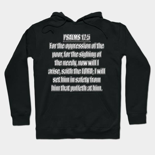 Psalms 12:5 Bible verse For the oppression of the poor, for the sighing of the needy, now will I arise, saith the LORD; I will set him in safety from him that puffeth at him. King James Version (KJV) Hoodie by Holy Bible Verses